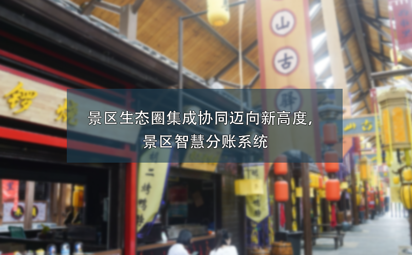 景區(qū)生態(tài)圈集成協(xié)同邁向新高度，景區(qū)智慧分賬系統(tǒng)