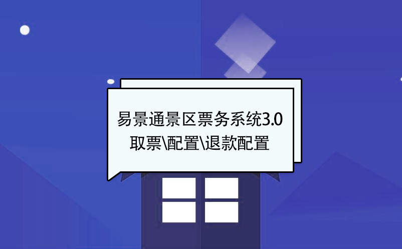 易景通景區(qū)票務系統(tǒng)3.0版：取票配置\核銷配置\退款配置 