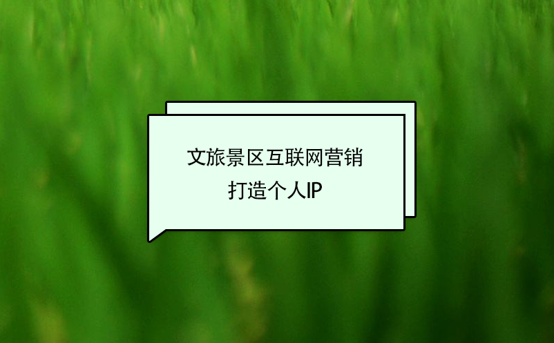 文旅景區(qū)互聯(lián)網(wǎng)營(yíng)銷(xiāo)打造個(gè)人IP