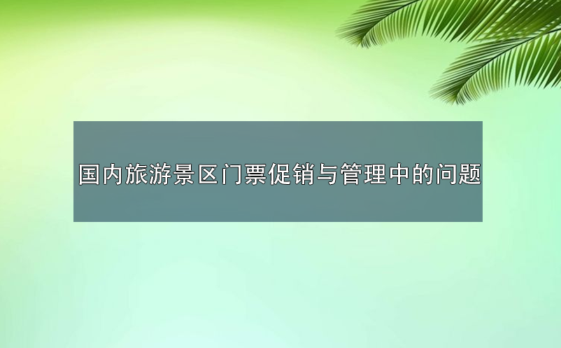 國內(nèi)旅游景區(qū)門票促銷與管理中的問題