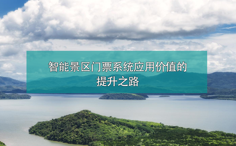 智能景區(qū)門票系統(tǒng)應(yīng)用價值的提升之路