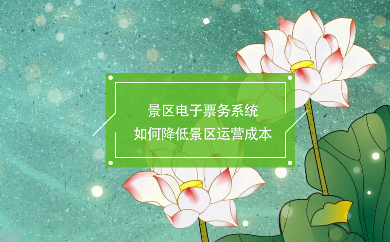 景區(qū)電子票務(wù)系統(tǒng)如何降低景區(qū)運營成本