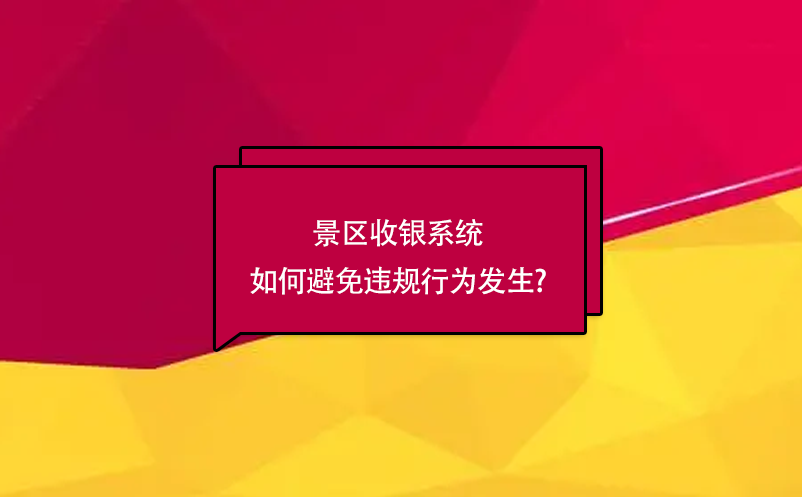 景區(qū)收銀系統(tǒng)如何避免違規(guī)行為發(fā)生?