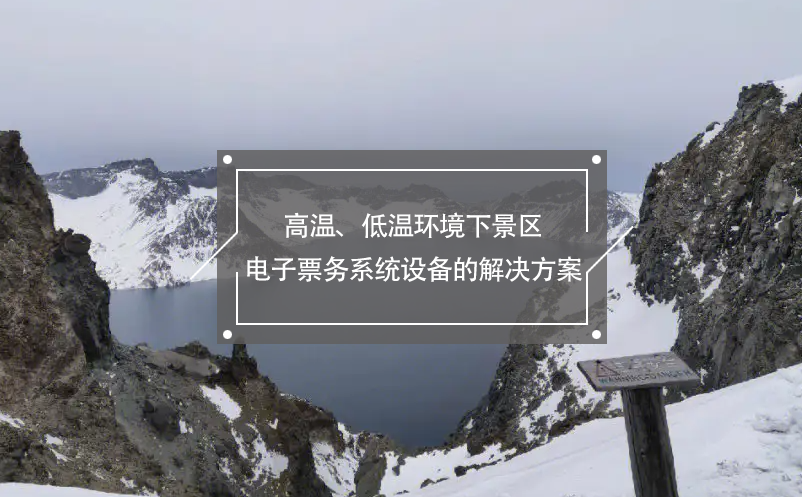 高溫、低溫環(huán)境下景區(qū)電子票務系統(tǒng)設備的解決方案