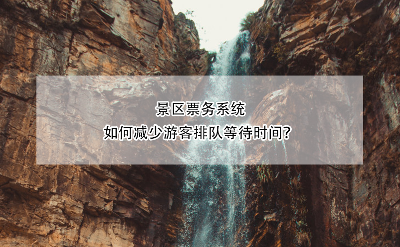 景區(qū)票務(wù)系統(tǒng)如何減少游客排隊等待時間？