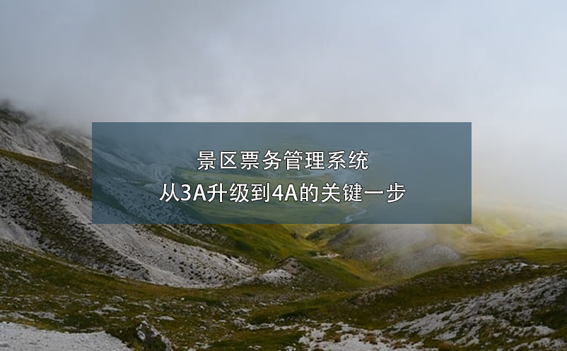 景區(qū)票務管理系統(tǒng)：從3A升級到4A的關鍵一步