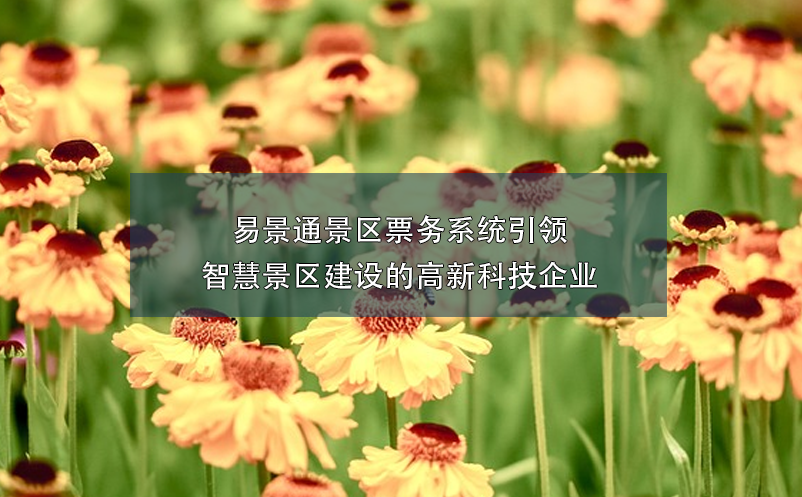 易景通景區(qū)票務(wù)系統(tǒng)引領(lǐng)智慧景區(qū)建設(shè)的高新科技企業(yè)