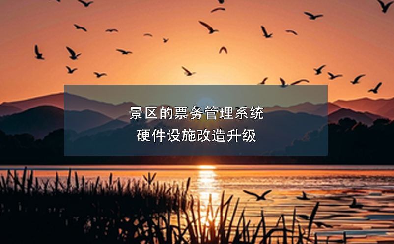 景區(qū)的票務(wù)管理系統(tǒng)硬件設(shè)施改造升級(jí)