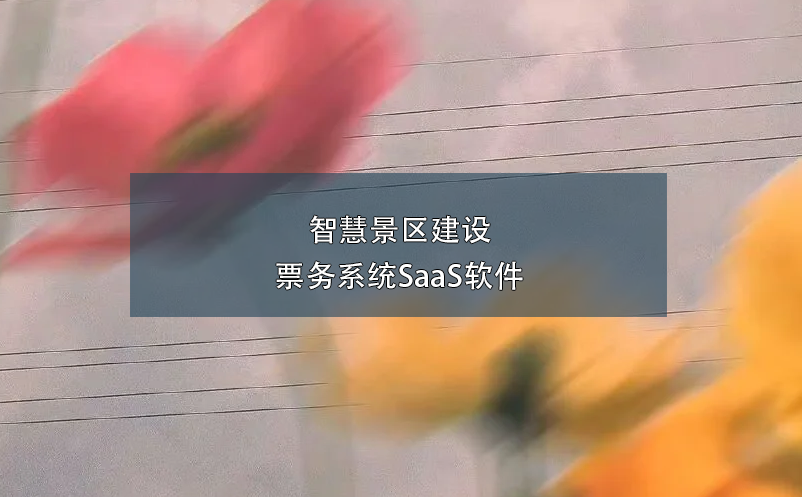 智慧景區(qū)建設(shè)票務(wù)系統(tǒng)SaaS軟件