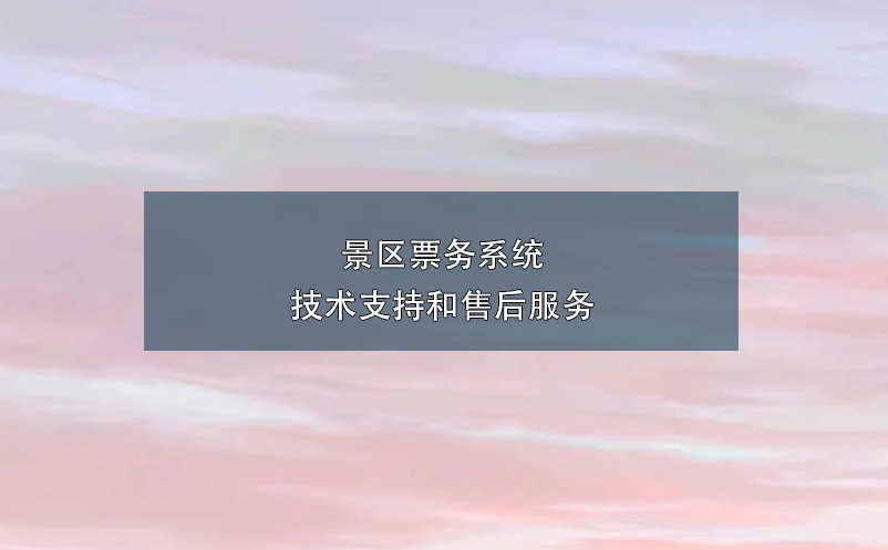 景區(qū)票務(wù)系統(tǒng)技術(shù)支持和售后服務(wù)