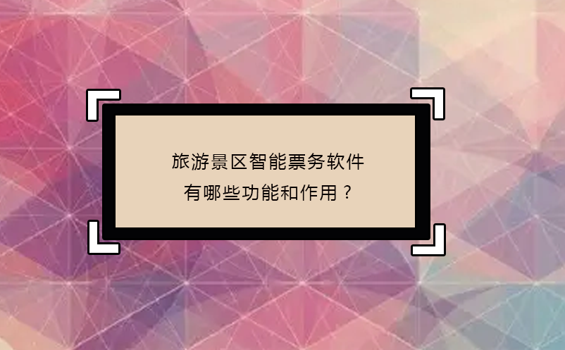 旅游景區(qū)智能票務(wù)軟件有哪些功能和作用?