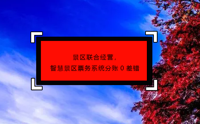 景區(qū)聯(lián)合經(jīng)營，智慧景區(qū)票務系統(tǒng)分賬0差錯