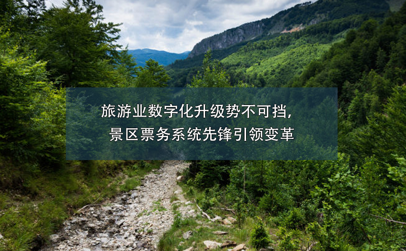 旅游業(yè)數(shù)字化升級勢不可擋，景區(qū)票務(wù)系統(tǒng)先鋒引領(lǐng)變革