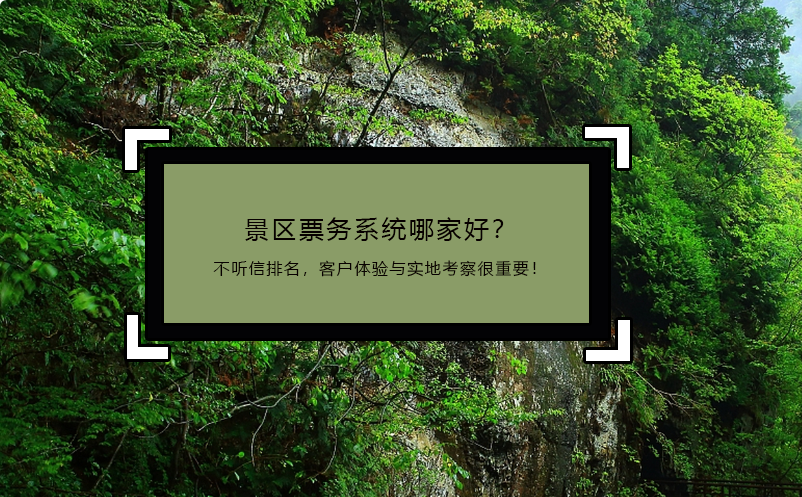 景區(qū)票務系統(tǒng)哪家好？不聽信排名，客戶體驗與實地考察很重要！