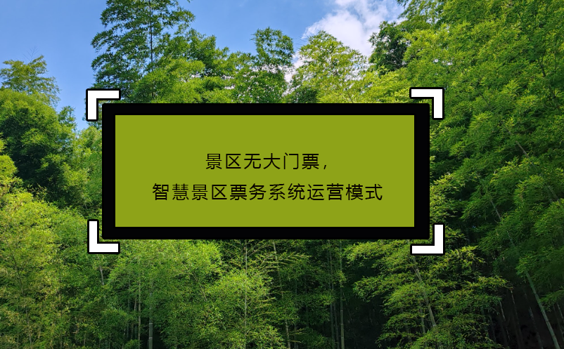 景區(qū)無大門票，智慧景區(qū)票務(wù)系統(tǒng)運(yùn)營模式