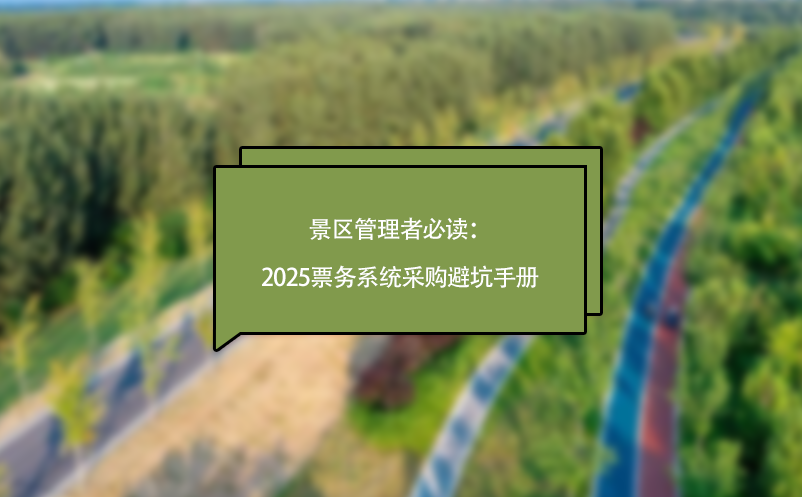 景區(qū)管理者必讀：2025票務(wù)系統(tǒng)采購避坑手冊