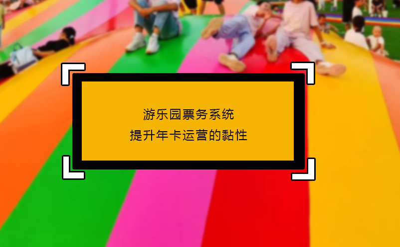 游樂園票務(wù)系統(tǒng)提升年卡運營的黏性